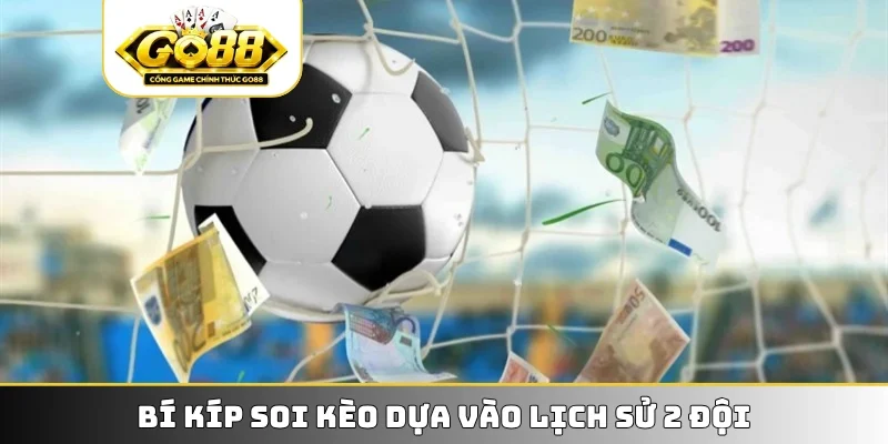 Bí kíp soi kèo dựa vào lịch sử 2 đội
