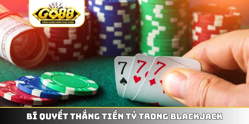 Bí quyết thắng tiền tỷ trong blackjack