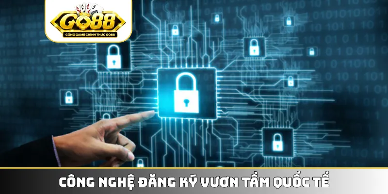 Công nghệ đăng ký vươn tầm quốc tế
