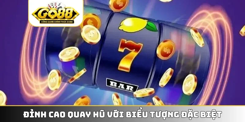 Đỉnh cao quay hũ với biểu tượng đặc biệt