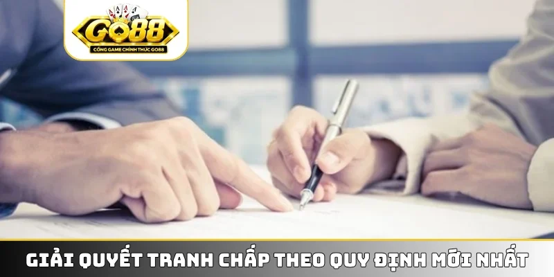 Giải quyết tranh chấp theo quy định mới nhất