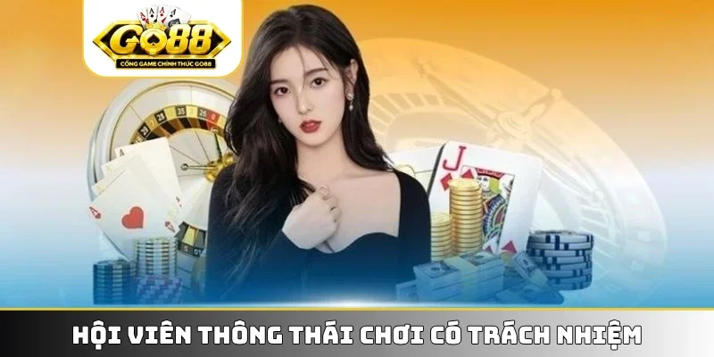 Hội viên thông thái chơi có trách nhiệm