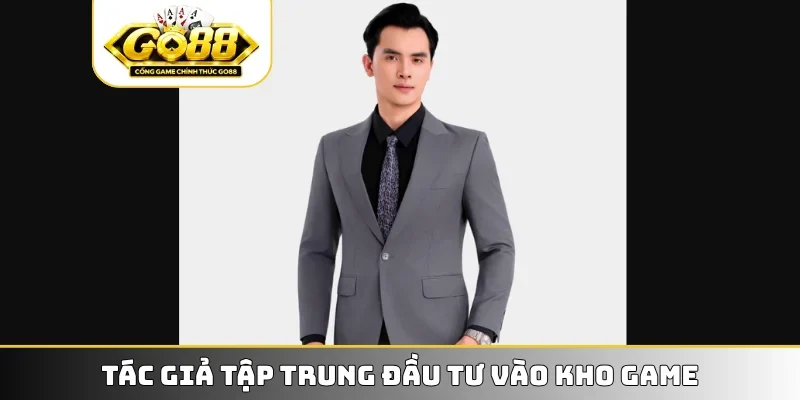 Tác giả tập trung đầu tư vào kho game